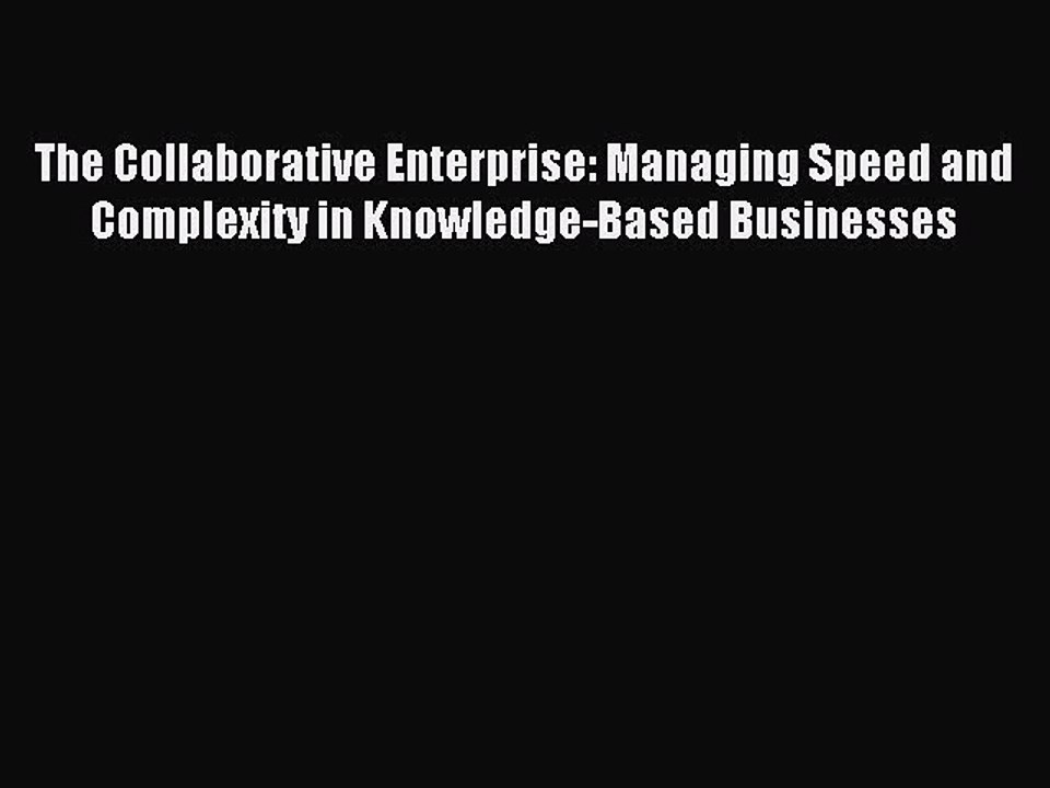Read The Collaborative Enterprise: Managing Speed and Complexity in Knowledge-Based Businesses