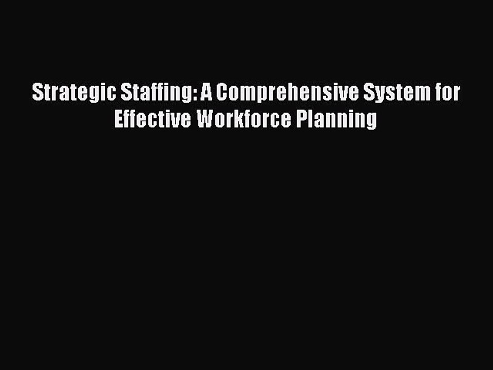 Read Strategic Staffing: A Comprehensive System for Effective Workforce Planning Ebook Free
