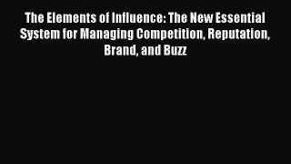 Read The Elements of Influence: The New Essential System for Managing Competition Reputation