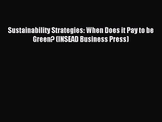 Read Sustainability Strategies: When Does it Pay to be Green? (INSEAD Business Press) Ebook