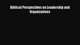 Read Biblical Perspectives on Leadership and Organizations Ebook Free