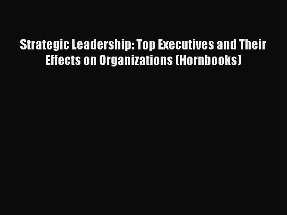 Read Strategic Leadership: Top Executives and Their Effects on Organizations (Hornbooks) Ebook