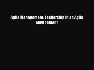 Read Agile Management: Leadership in an Agile Environment Ebook Free