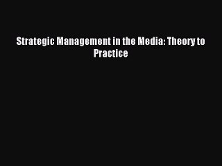 Read Strategic Management in the Media: Theory to Practice Ebook Free
