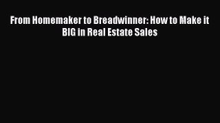 Download From Homemaker to Breadwinner: How to Make it BIG in Real Estate Sales Ebook Online
