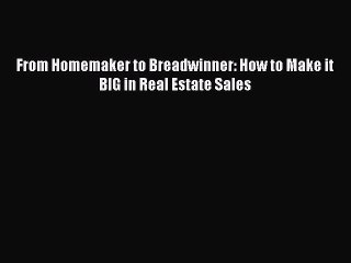 Download From Homemaker to Breadwinner: How to Make it BIG in Real Estate Sales Ebook Online