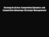 Read Strategy As Action: Competitive Dynamics and Competitive Advantage (Strategic Management)
