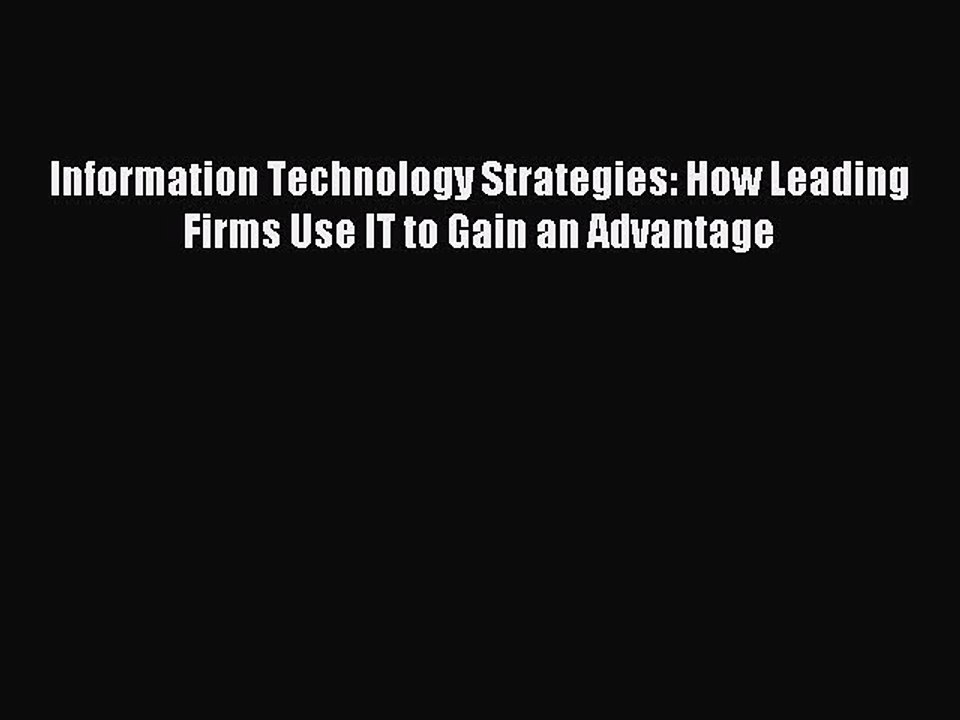 Read Information Technology Strategies: How Leading Firms Use IT to Gain an Advantage Ebook