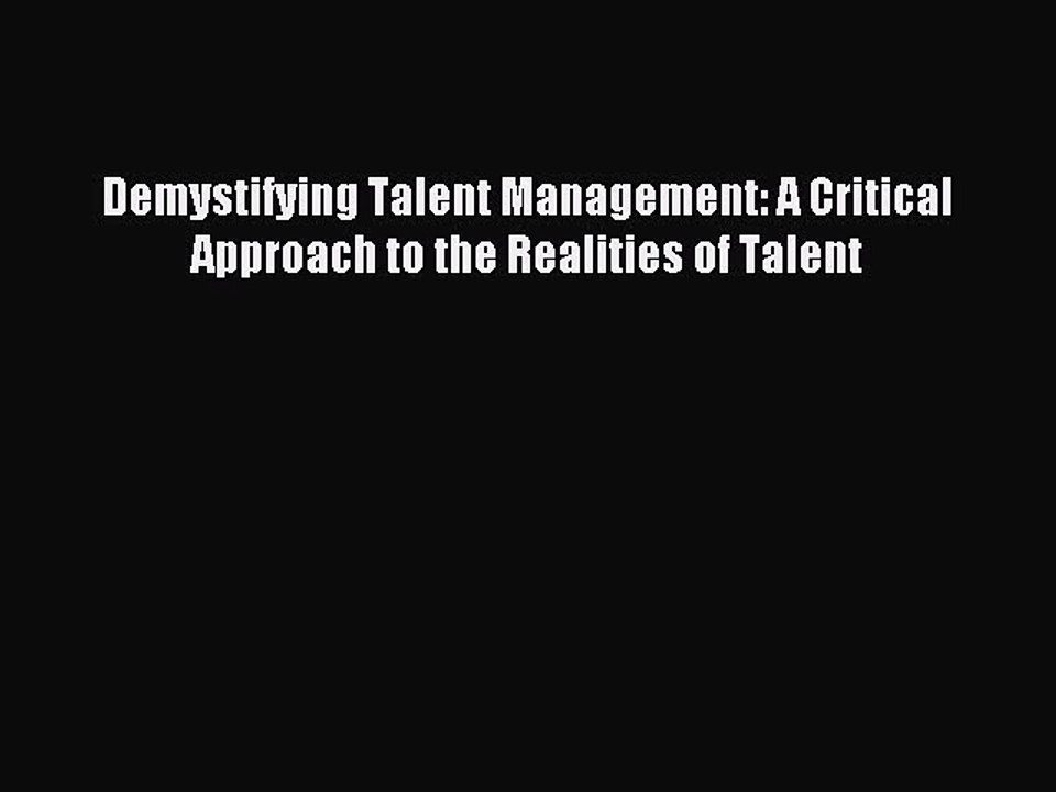 Read Demystifying Talent Management: A Critical Approach to the Realities of Talent Ebook Online
