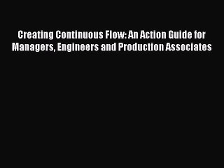 Read Creating Continuous Flow: An Action Guide for Managers Engineers and Production Associates