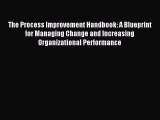 Read The Process Improvement Handbook: A Blueprint for Managing Change and Increasing Organizational