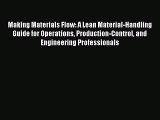 Download Making Materials Flow: A Lean Material-Handling Guide for Operations Production-Control