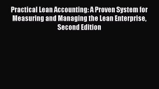 Read Practical Lean Accounting: A Proven System for Measuring and Managing the Lean Enterprise