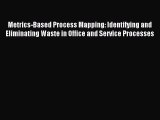 Read Metrics-Based Process Mapping: Identifying and Eliminating Waste in Office and Service