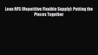 Download Lean RFS (Repetitive Flexible Supply): Putting the Pieces Together Ebook Online