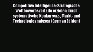 Read Competitive Intelligence: Strategische Wettbewerbsvorteile erzielen durch systematische