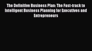 Download The Definitive Business Plan: The Fast-track to Intelligent Business Planning for