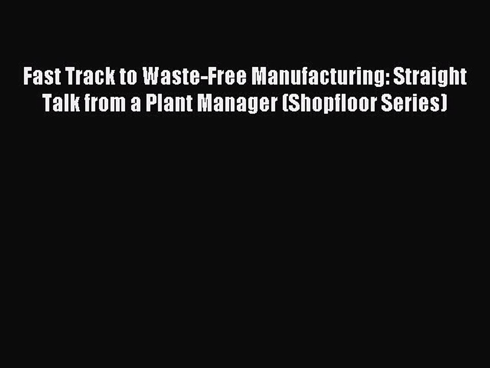 Read Fast Track to Waste-Free Manufacturing: Straight Talk from a Plant Manager (Shopfloor