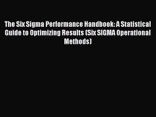 Read The Six Sigma Performance Handbook: A Statistical Guide to Optimizing Results (Six SIGMA