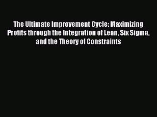 Read The Ultimate Improvement Cycle: Maximizing Profits through the Integration of Lean Six