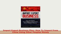 PDF  Import Export Business Plan How To Import From China Using Other Peoples Money Read Online