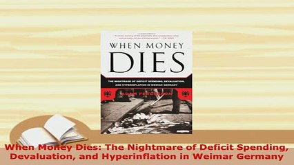 Download  When Money Dies The Nightmare of Deficit Spending Devaluation and Hyperinflation in Read Online