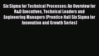 Read Six Sigma for Technical Processes: An Overview for R&D Executives Technical Leaders and