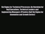 Read Six Sigma for Technical Processes: An Overview for R&D Executives Technical Leaders and