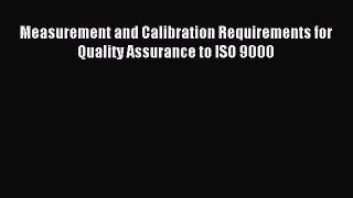 Read Measurement and Calibration Requirements for Quality Assurance to ISO 9000 Ebook Free