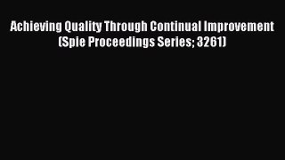 Read Achieving Quality Through Continual Improvement (Spie Proceedings Series 3261) Ebook Free