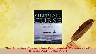 Download  The Siberian Curse How Communist Planners Left Russia Out in the Cold Read Online