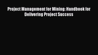 Download Project Management for Mining: Handbook for Delivering Project Success Ebook Free