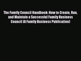 Read The Family Council Handbook: How to Create Run and Maintain a Successful Family Business