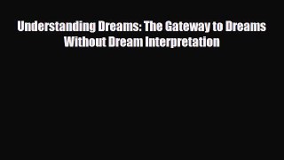 Read ‪Understanding Dreams: The Gateway to Dreams Without Dream Interpretation‬ Ebook Free