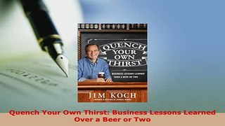 PDF  Quench Your Own Thirst Business Lessons Learned Over a Beer or Two  Read Online