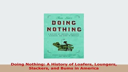 Download  Doing Nothing A History of Loafers Loungers Slackers and Bums in America Download Online
