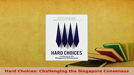 Download  Hard Choices Challenging the Singapore Consensus PDF Online
