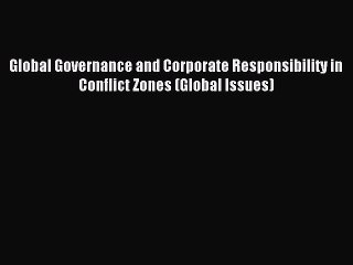 Read Global Governance and Corporate Responsibility in Conflict Zones (Global Issues) Ebook