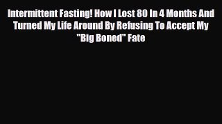 Read ‪Intermittent Fasting! How I Lost 80 In 4 Months And Turned My Life Around By Refusing