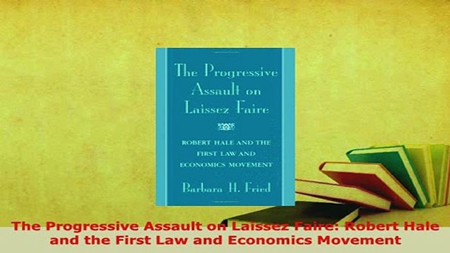 Download The Progressive Assault on Laissez Faire Robert Hale and the First Law and Economics PDF Full Ebook
