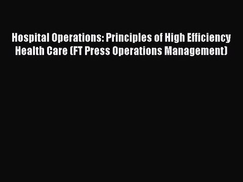 Read Hospital Operations: Principles of High Efficiency Health Care (FT Press Operations Management)