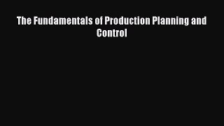 Read The Fundamentals of Production Planning and Control Ebook Free