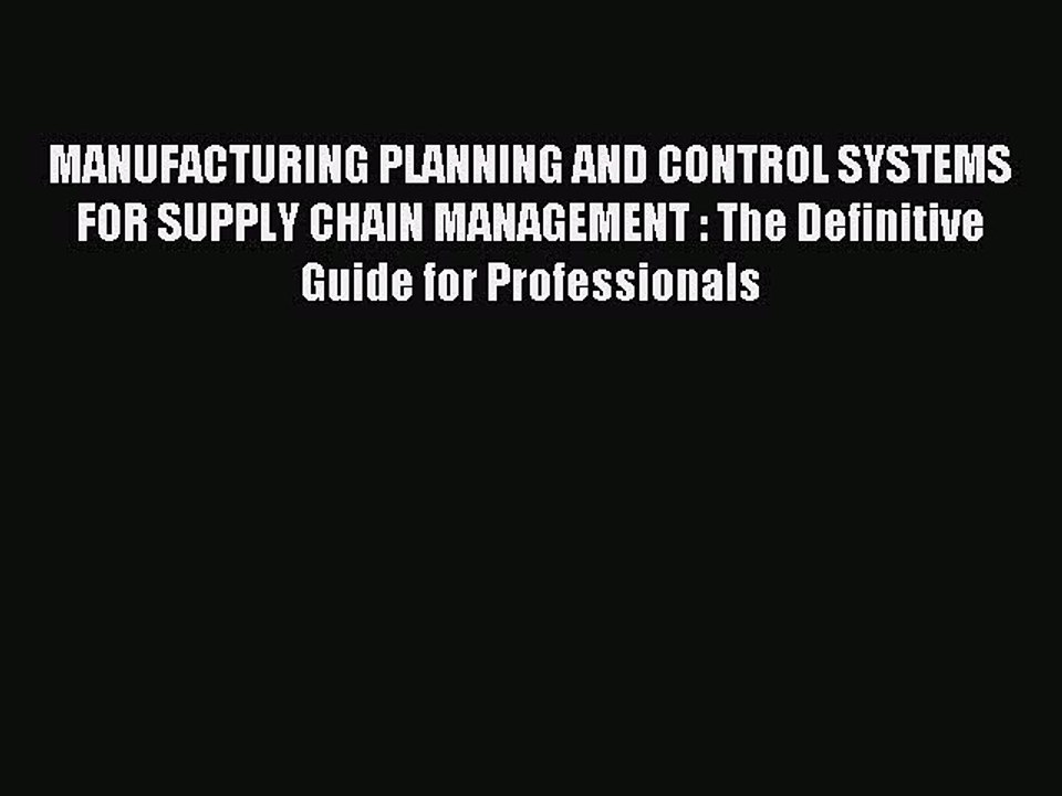 Read MANUFACTURING PLANNING AND CONTROL SYSTEMS FOR SUPPLY CHAIN MANAGEMENT : The Definitive