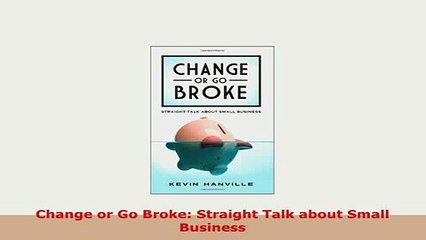 Download  Change or Go Broke Straight Talk about Small Business Download Online