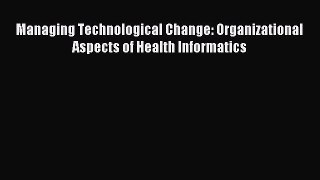 Read Managing Technological Change: Organizational Aspects of Health Informatics PDF Free