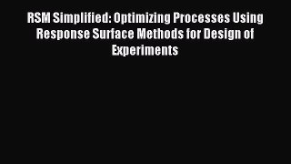 Download RSM Simplified: Optimizing Processes Using Response Surface Methods for Design of