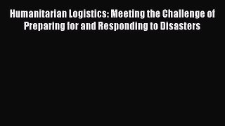 Download Humanitarian Logistics: Meeting the Challenge of Preparing for and Responding to Disasters