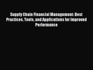 Read Supply Chain Financial Management: Best Practices Tools and Applications for Improved