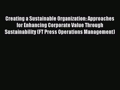 Read Creating a Sustainable Organization: Approaches for Enhancing Corporate Value Through