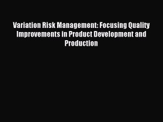 Read Variation Risk Management: Focusing Quality Improvements in Product Development and Production